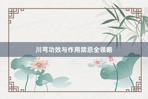 川芎功效与作用禁忌全领略